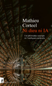Arpentage: « Ni dieu ni IA. Une philosophie sceptique de l&rsquo;intelligence artificielle » de Mathieu Corteel